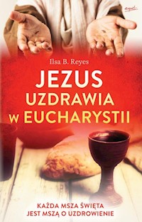Jezus uzdrawia w Eucharystii - Reyes Ilsa B. - książka