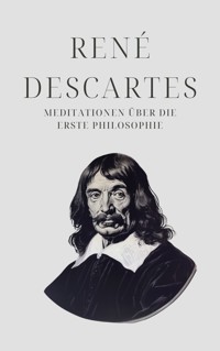 Meditationen über die Erste Philosophie - Descartes' Meisterwerk - René Descartes - ebook