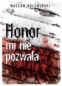 Honor mi nie pozwala - Wacław Holewiński - ebook