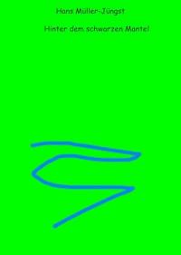 Hinter dem schwarzen Mantel - Hans Müller-Jüngst - ebook