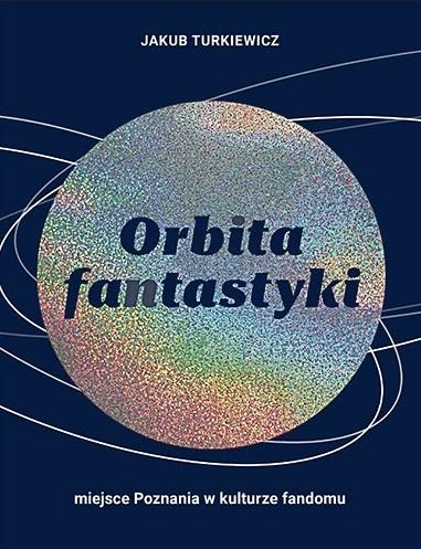 Orbita fantastyki. Miejsce Poznania w kulturze fandomu - Jakub Turkiewicz - książka