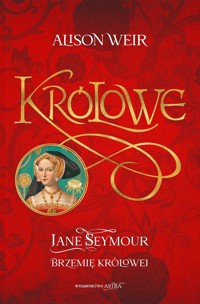 Królowe. Jane Seymour. Brzemię królowej - Alison Weir - książka