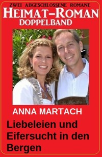 Liebeleien und Eifersucht in den Bergen: Heimat-Roman Doppelband - Anna Martach - ebook