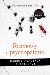 Rozmowy z psychopatami. Masowi mordercy i szaleńcy - Berry-Dee Christopher - ebook