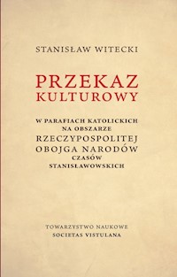 Przekaz kulturowy w parafiach katolickich na obszarze Rzeczypospolitej Obojga Narodów czasów stanisławowskich - Witecki Stanisław - książka