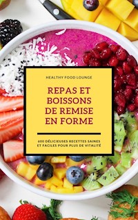 Repas Et Boissons De Remise En Forme: 600 Délicieuses Recettes Saines Et Faciles Pour Plus De Vitalité - HEALTHY FOOD LOUNGE - ebook
