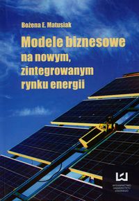 Modele biznesowe na nowym zintegrowanym rynku energii - Matusiak Bożena E. - książka