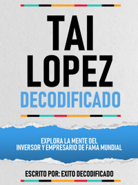 Tai Lopez Decodificado - Explora La Mente Del Inversor Y Empresario De Fama Mundial - Exito Decodificado - ebook