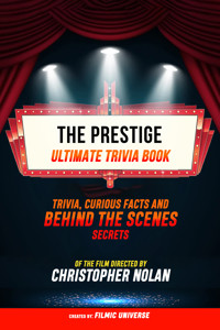 The Prestige - Ultimate Trivia Book: Trivia, Curious Facts And Behind The Scenes Secrets Of The Film Directed By Christopher Nolan - Filmic Universe - ebook