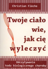 Twoje ciało wie jak cię uleczyć - Christian Fleche - książka