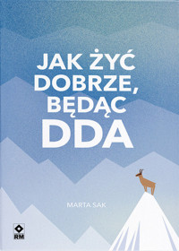 Jak żyć dobrze będąc DDA - Sak Marta - książka