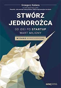 Stwórz jednorożca Od idei po startup wart miliony - Kubera Grzegorz - książka