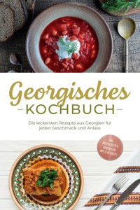 Georgisches Kochbuch: Die leckersten Rezepte aus Georgien für jeden Geschmack und Anlass - inkl. Brotrezepten, Fingerfood, Dips & Desserts - Maris Tsiklauri - ebook
