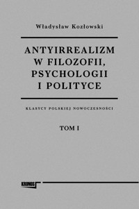 Antyirrealizm w filozofii, psychologii i polityce - Kozłowski Władysław - książka