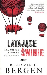 Latające świnie Jak umysł tworzy znaczenie - Bergen Benjamin K. - książka