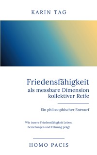 Friedensfähigkeit als messbare Dimension kollektiver Reife - Ein philosophischer Entwurf - Karin Tag - ebook