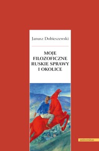 Moje filozoficzne ruskie sprawy i okolice - Janusz Dobieszewski - ebook + książka