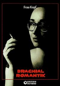 Brachialromantik - Frau Kopf - ebook