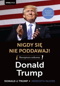 Nigdy się nie poddawaj! Receptura sukcesu - Meredith McIver, Donald J. Trump - książka