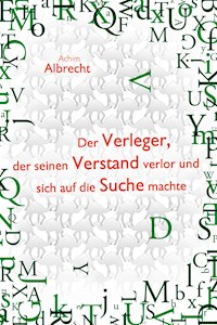 Der Verleger, der seinen Verstand verlor und sich auf die Suche machte - Achim Albrecht - ebook