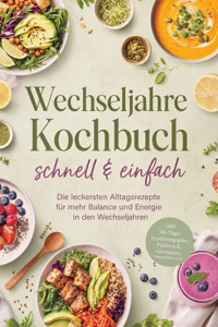 Wechseljahre Kochbuch - schnell & einfach: Die leckersten Alltagsrezepte für mehr Balance und Energie in den Wechseljahren – inkl. 30-Tage-Ernährungsplan, Frühstück, Getränken, Smoothies uvm. - Nele Lam - ebook