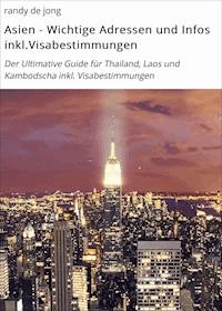 Asien - Wichtige Adressen und Infos inkl.Visabestimmungen - randy de jong - ebook