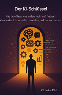 Der KI-Schlüssel - Wie du öffnest, was andere nicht mal finden - Christian Diehr - ebook