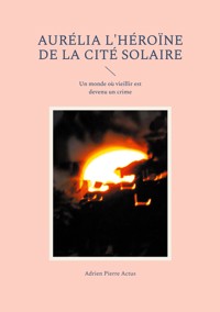 Aurélia l'héroïne de la cité solaire - Adrien Pierre Actus - ebook