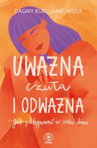 Uważna, czuła i odważna - Kurdwanowska Dagna - książka