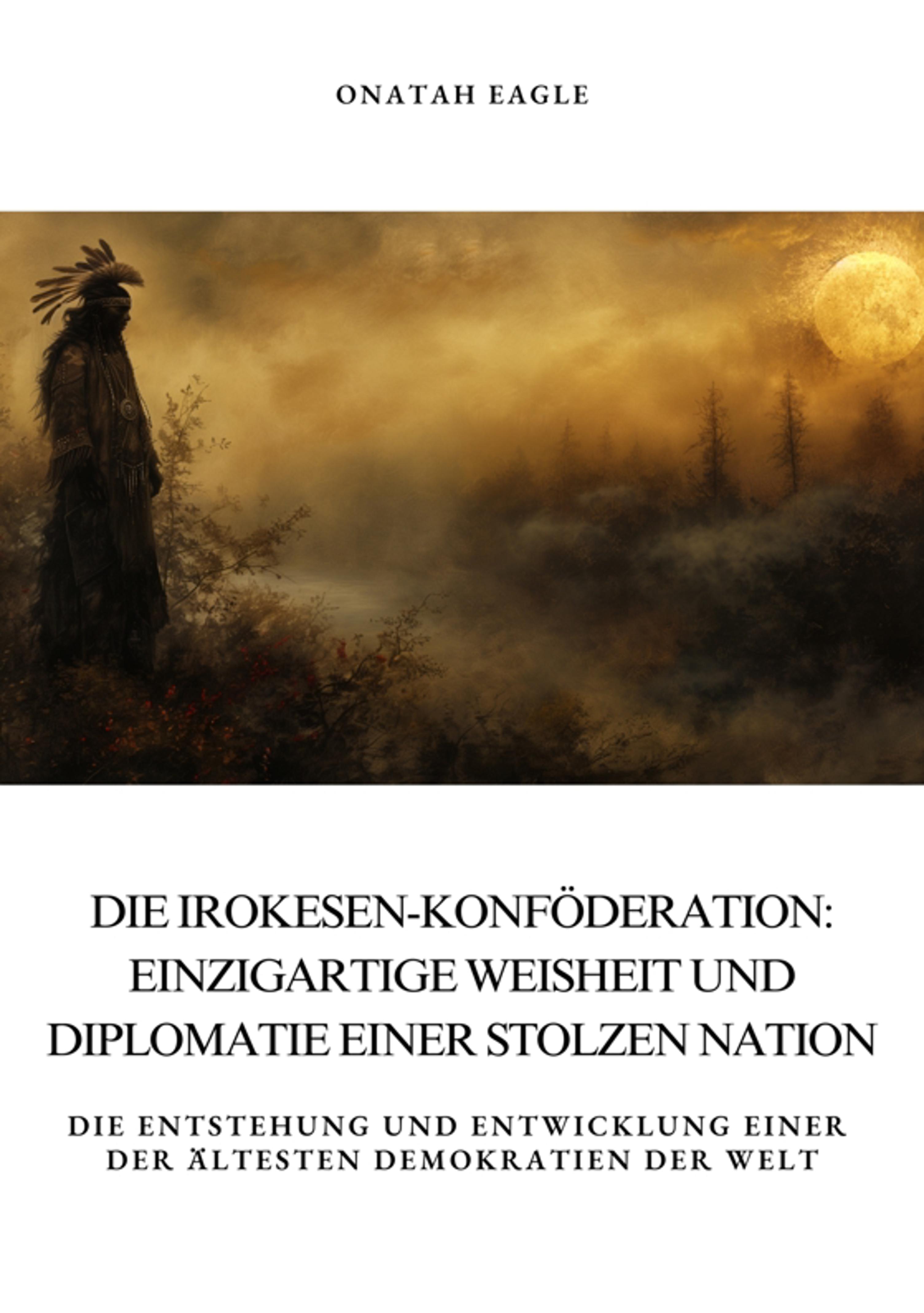 Die Irokesen-Konföderation: Einzigartige Weisheit und Diplomatie einer stolzen Nation