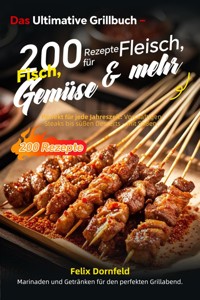 Das Ultimative Grillbuch – 200 Rezepte für Fleisch, Fisch, Gemüse & mehr - Felix Dornfeld - ebook