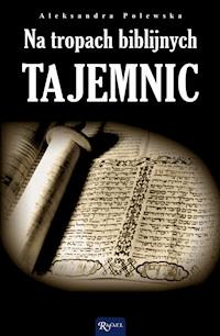 Na tropach biblijnych tajemnic. Archeologia a zdarzenia opisane w Biblii - Aleksandra Polewska - ebook