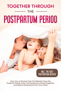 Together Through the Postpartum Period: How You as Parents Can Confidently Face the Postbirth Phase, Enjoy the Postpartum Period Together, and Build a Close Bond with Your Child – Including the Best Postpartum Recipes - Helena Weber - ebook