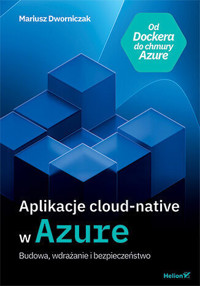 Aplikacje cloud-native w Azure. Budowa, wdrażanie i bezpieczeństwo - Mariusz Dworniczak - książka