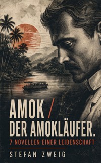 Amok / Der Amokläufer. 7 Novellen einer Leidenschaft - Stefan Zweig - ebook