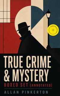 TRUE CRIME & MYSTERY Boxed Set (Annotated) - Allan Pinkerton - ebook