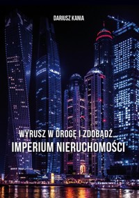 Wyrusz w drogę i zdobądź imperium nieruchomości - Kania Dariusz - książka