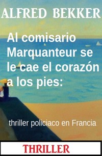 Al comisario Marquanteur se le cae el corazón a los pies: thriller policiaco en Francia - Alfred Bekker - ebook