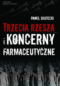 Trzecia Rzesza i koncerny farmaceutyczne - Skutecki Paweł - książka
