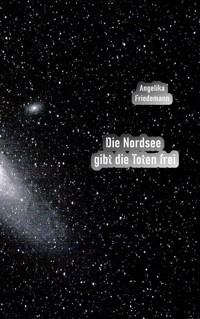 Die Nordsee gibt die Toten frei - Angelika Friedemann - ebook