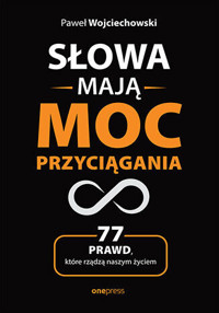 Słowa mają moc przyciągania. 77 prawd, które rządzą naszym życiem - Paweł Wojciechowski - książka