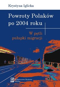Powroty Polaków po 2004 roku - Iglicka Krystyna - książka