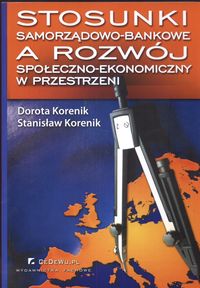 Stosunki samorządowo - bankowe a rozwój społeczno - ekonomiczny w przestrzeni - Korenik Dorota, Korenik Stanisław - książka