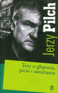 Tezy o głupocie piciu i umieraniu - Jerzy Pilch - książka