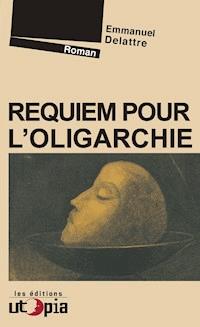 Requiem pour l’oligarchie - Emmanuel Delattre - ebook