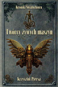 Kroniki Światozbioru.  Twórcy żywych maszyn - Krzysztof Piersa - ebook