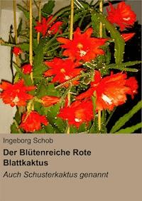 Der Blütenreiche Rote Blattkaktus - Ingeborg Schob - ebook