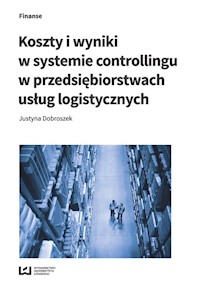 Koszty i wyniki w systemie controllingu w przedsiębiorstwach usług logistycznych - Justyna Dobroszek - książka