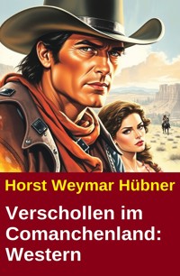 Verschollen im Comanchenland: Western - Horst Weymar Hübner - ebook