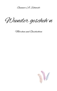 Wunder gescheh´n - Gunnar A. Schmidt - ebook